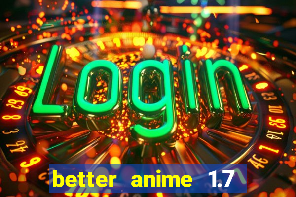 better anime 1.7 apk download
